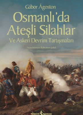 Ágoston Gábor Osmanlı’da Ateşli Silahlar ve Askeri Devrim Tartışmaları